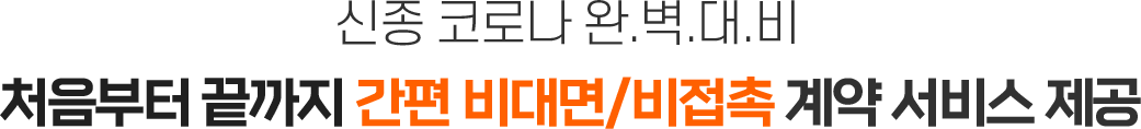 신종 코로나 완벽대비 처음부터 끝까지 간편 비대면 비접촉 계약 서비스 제공